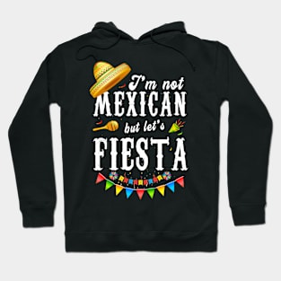 I’m Not Mexican But Let’s Fiesta Funny Cinco De Mayo Hoodie